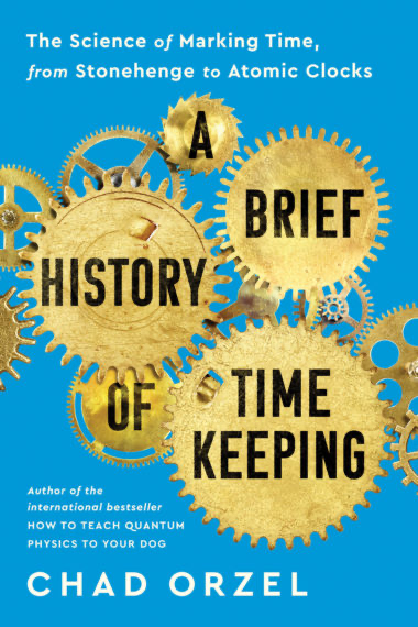 Chad Orzel, A Brief History of Timekeeping: The Science of Marking Time, 2022