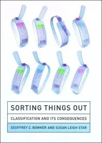 Geoffrey C. Bowker, Susan Leigh Star, Sorting Things Out: Classification and Its Consequences, 2000