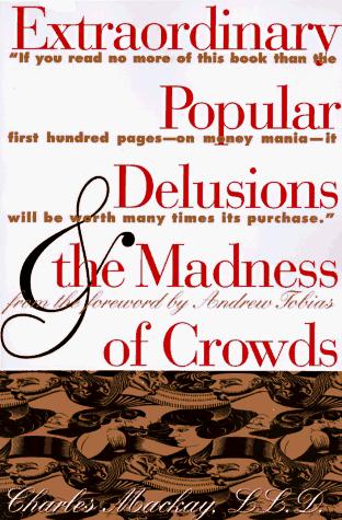 Extraordinary Popular Delusions and the Madness of Crowds by Charles Mackay, 1841